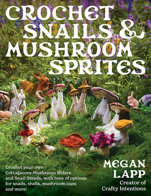 Crochet Snails & Mushroom Sprites by Megan Lapp