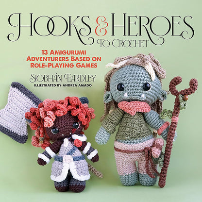 Hooks & Heroes 13 Amigurumi Adventurers Based on Role-Playing Games by Siobhán Eardley