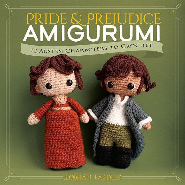 Pride and Prejudice Amigurumi 12 Austen Characters to Crochet by Siobhán Eardley