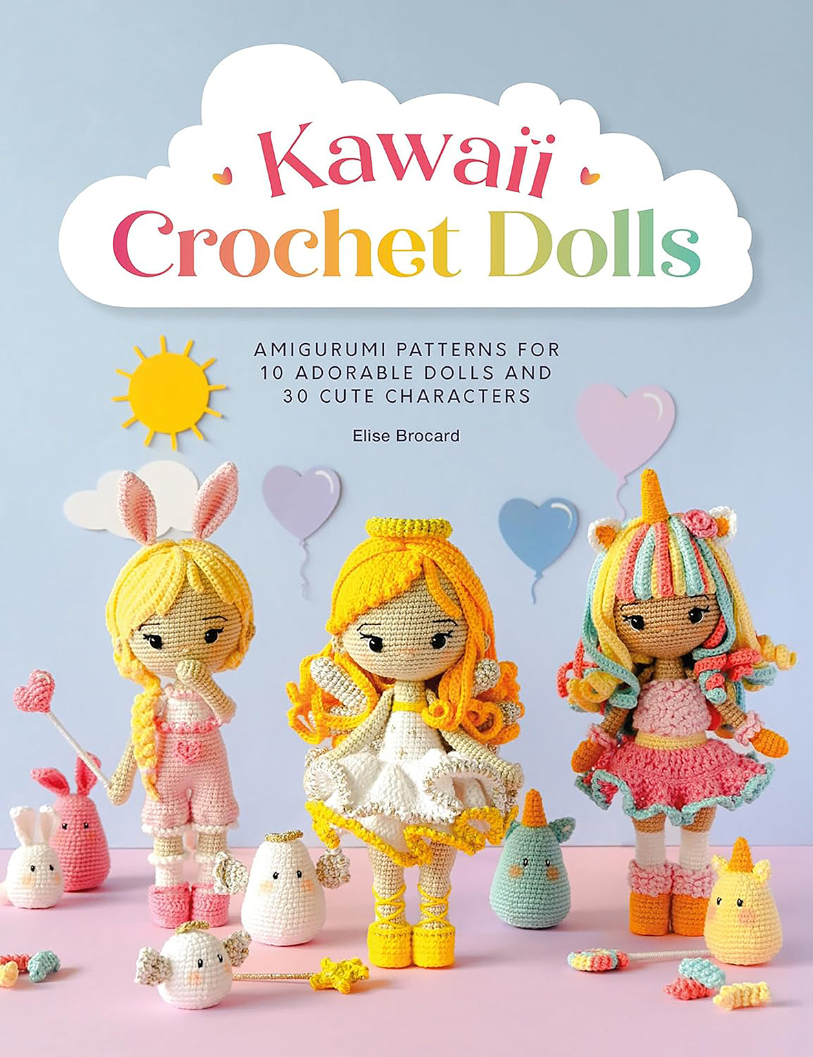 Kawaii Crochet Dolls: Amigurumi patterns for 30 cute characters by Elise Brocard